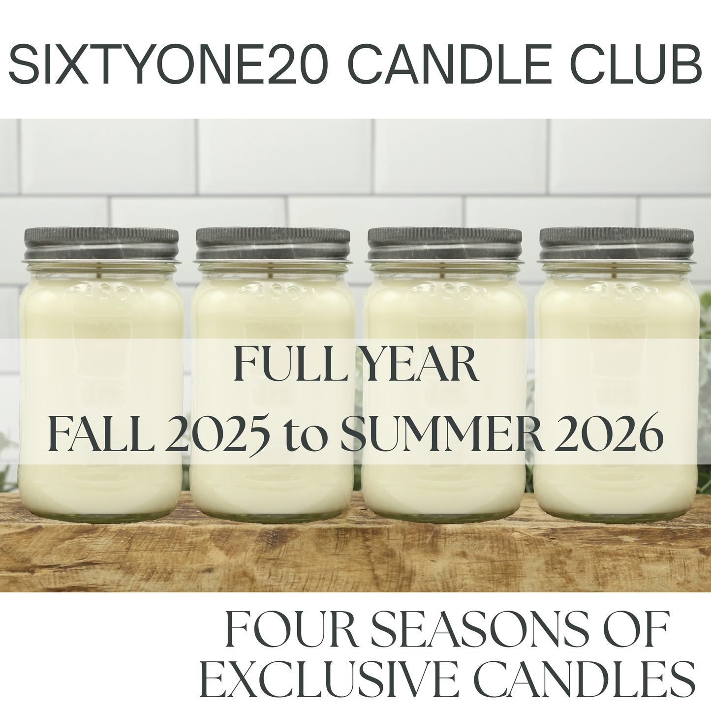Four unlabeled soy candles in mason jars from Sixtyone20 Candle Club shown side by side with greenery and a tile background. Text reads “Full Year – Fall 2025 to Summer 2026” and “Four Seasons of Exclusive Candles.