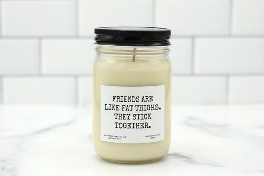 A 10 oz handmade soy wax candle with the label "Friends Are Like Fat Thighs. They Stick Together"—a funny friendship gift available in 10 custom scents, perfect for birthdays, besties, or Galentine’s Day.