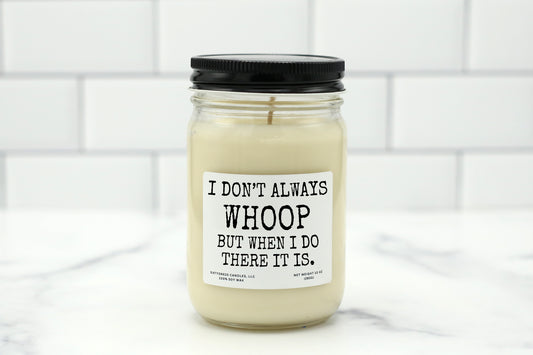 A 10 oz handmade soy wax candle with the label "I Don’t Always Whoop, but When I Do, There It Is"—a funny gift available in 10 custom scents, great for birthdays, housewarmings, or everyday fun.