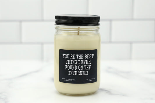 10 oz personalized candle with the saying 'You're the best thing I ever found on the internet,' available in various scents, made with natural soy wax.